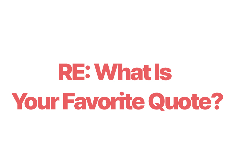 RE: What Is Your Favorite Quote?0