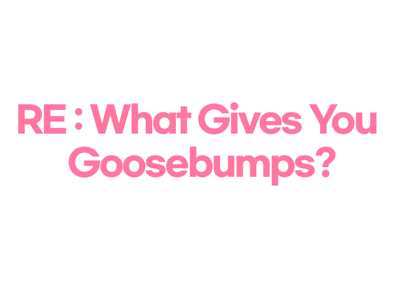 RE: What Gives You Goosebumps?0